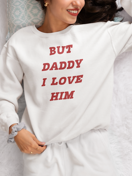 But daddy I love him Sweatshirt