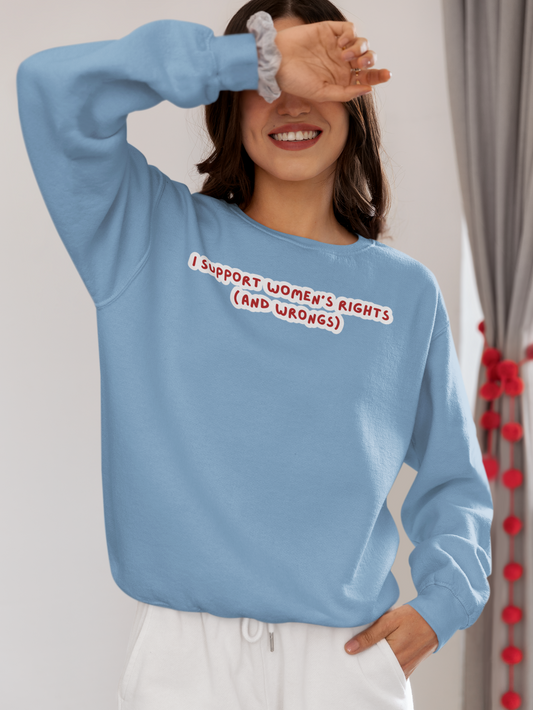 I support women's rights (and wrongs) Sweatshirt